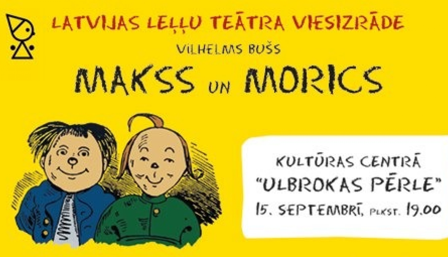 15. septembrī 19.00 KC "Ulbrokas Pērle" Latvijas Leļļu Teātra izrāde "MAKSS UN MORICS" 
